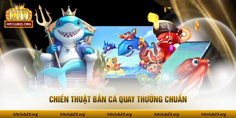 Chiến thuật bắn cá quay thưởng chuẩn