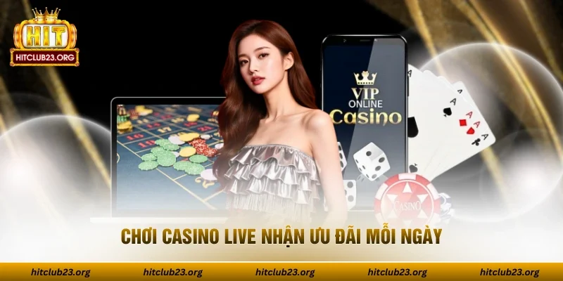 Chơi casino live nhận ưu đãi mỗi ngày