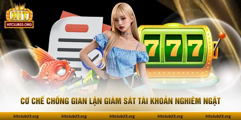 Cơ chế chống gian lận giám sát tài khoản nghiêm ngặt
