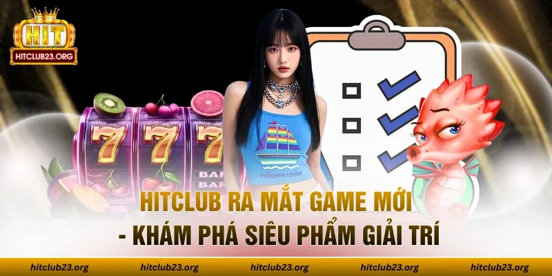 HITCLUB Ra Mắt Game Mới - Khám Phá Siêu Phẩm Giải Trí