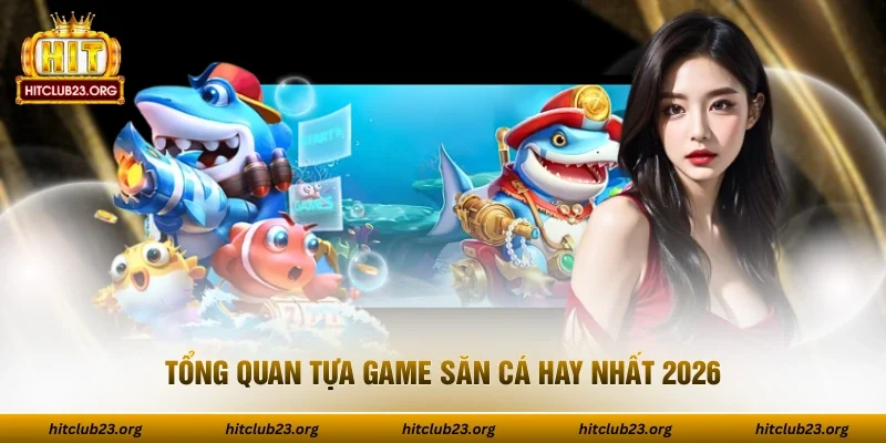 Tổng quan tựa game săn cá hay nhất 2026