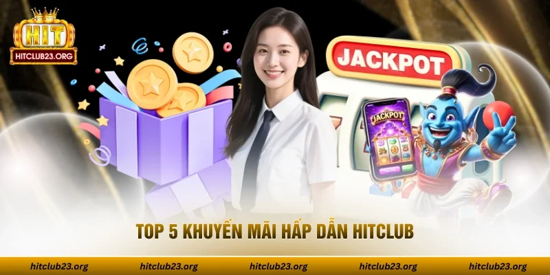 Top 5 khuyến mãi hấp dẫn HITCLUB