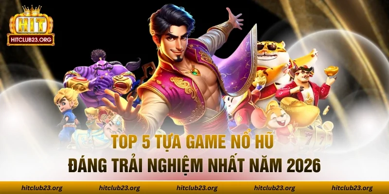 Top 5 Tựa Game Nổ Hũ Đáng Trải Nghiệm Nhất Năm 2026