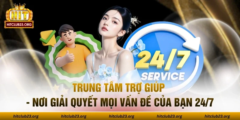 Trung Tâm Trợ Giúp - Nơi Giải Quyết Mọi Vấn Đề Của Bạn 24/7